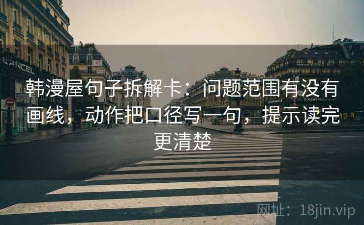 韩漫屋句子拆解卡：问题范围有没有画线，动作把口径写一句，提示读完更清楚
